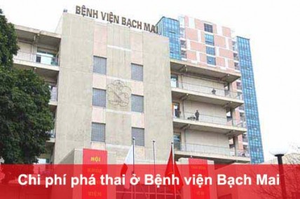 Chi phí phá thai ở Bệnh viện Bạch Mai bao nhiêu tiền?